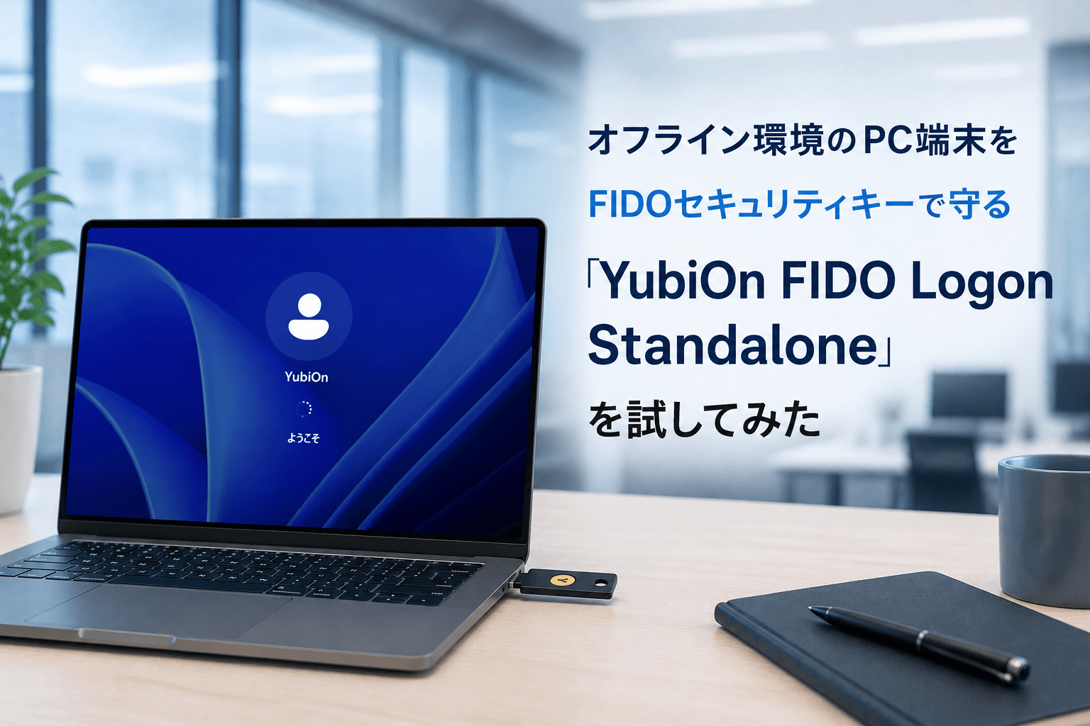 オフライン環境のPC端末をFIDOセキュリティキーで守る「YubiOn FIDO Logon Standalone」を試してみた